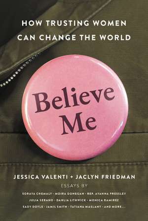 Believe Me: How Trusting Women Can Change the World de Jessica Valenti