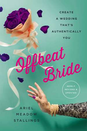 Offbeat Bride (Revised): Create a Wedding That's Authentically YOU de Ariel Stallings