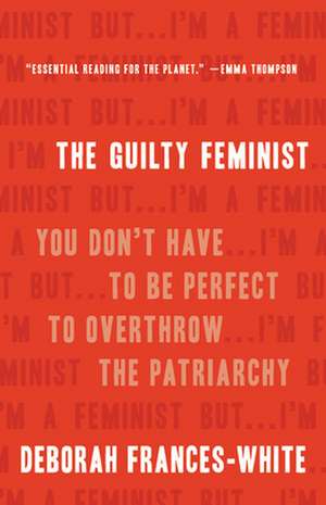 The Guilty Feminist: You Don't Have to Be Perfect to Overthrow the Patriarchy de Deborah Frances-White