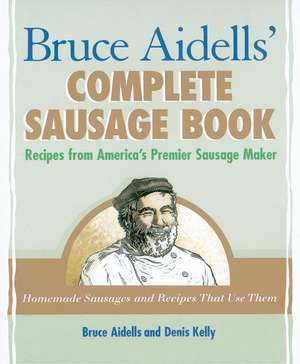 Bruce Aidells' Complete Sausage Book: Treatments for Expecting Mothers, Babies, and Children de Bruce Aidells