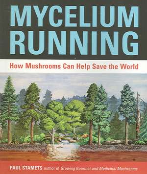 Mycelium Running: How Mushrooms Can Help Save the World de Paul Stamets