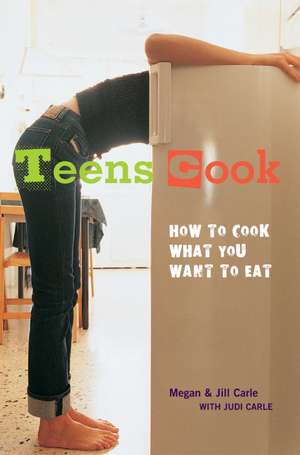 Teens Cook: How to Cook What You Want to Eat de Megan Carle