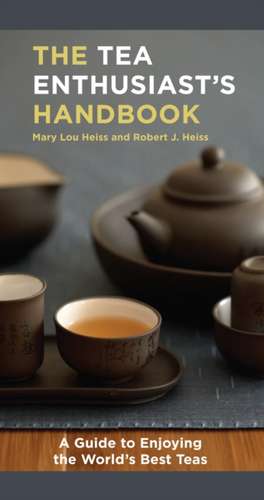 The Tea Enthusiast's Handbook: A Guide to the World's Best Teas de Mary Lou Heiss