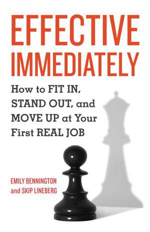 Effective Immediately: How to FIT IN, STAND OUT, and MOVE UP at Your First REAL Job de Emily Bennington