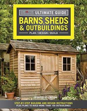 Ultimate Guide: Barns, Sheds & Outbuildings, Updated 4th Edition de Editors Of Creative Homeowner