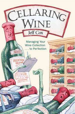 Cellaring Wine: Managing Your Wine Collection...to Perfection de Jeff Cox