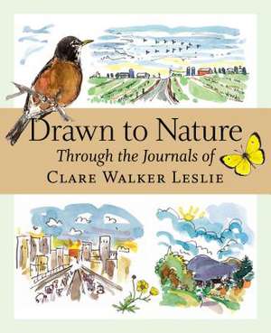 Drawn to Nature: Through the Journals of Clare Walker Leslie de Clare Walker Leslie