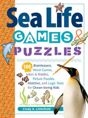 Sea Life Games & Puzzles: 100 Brainteasers, Word Games, Jokes & Riddles, Picture Puzzles, Matches & Logic Tests de Cindy A. Littlefield