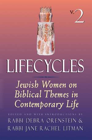 Lifecycles, Volume 2: Jewish Women on Biblical Themes in Contemporary Life de Rabbi Debra Orenstein