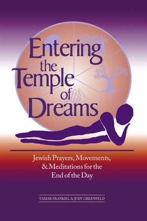 Entering the Temple of Dreams: Jewish Prayers, Movements, and Meditations for Embracing the End of the Day de Tamar Frankiel