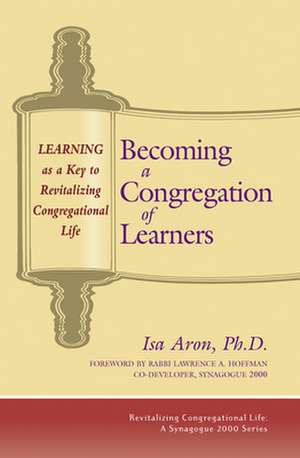 Becoming a Congregation of Learners: Learning as a Key to Revitalizing Congregational Life de Isa Aron