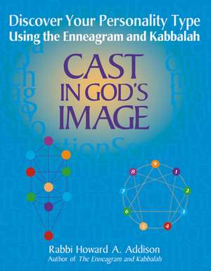 Cast in God's Image: Discovering Your Personality Type Using the Enneagram and Kabbalah de Howard A. Addison