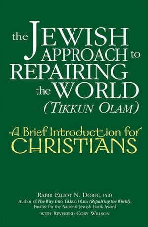 The Jewish Approach to Repairing the World (Tikkun Olam): A Brief Introduction for Christians de Elliot N. Dorff