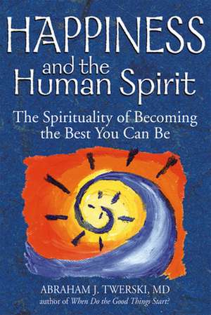 Happiness and the Human Spirit: The Spirituality of Becoming the Best You Can Be de Abraham J. Twerski