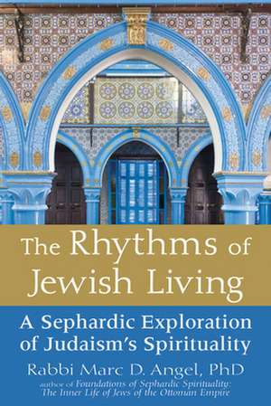 The Rhythms of Jewish Living: A Sephardic Exploration of Judaism's Spirituality de Marc Angel