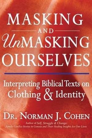 Masking and Unmasking Ourselves: Interpreting Biblical Texts on Clothing & Identity de Norman J. Cohen