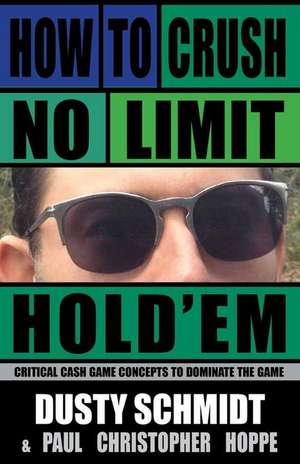 How to Crush No Limit Hold'em: Critical Cash Game Concepts to Dominate the Game de Dusty Schmidt