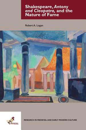 Shakespeare, Antony and Cleopatra, and the Nature of Fame de Robert A. Logan