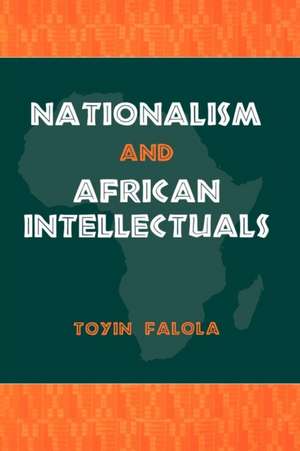 Nationalism and African Intellectuals de Toyin Falola