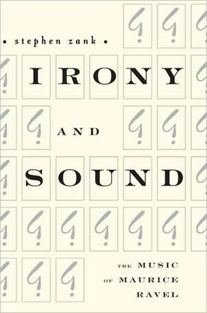 Irony and Sound – The Music of Maurice Ravel de Stephen Zank