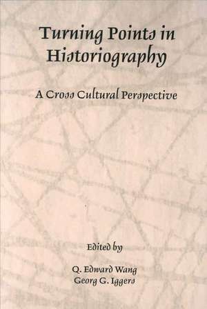 Turning Points in Historiography – A Cross–Cultural Perspective de Q. Edward Wang