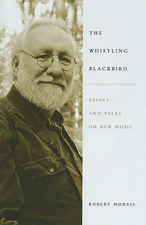 The Whistling Blackbird – Essays and Talks on New Music de Robert Morris