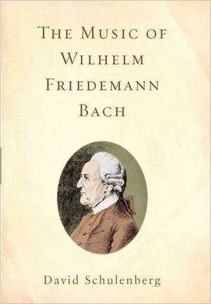 The Music of Wilhelm Friedemann Bach de David Schulenberg