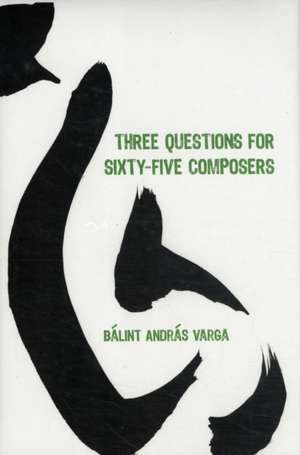 Three Questions for Sixty–Five Composers de Bálint András Varga