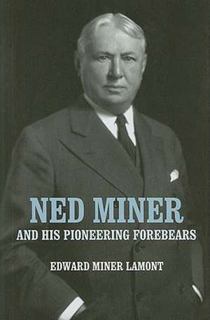 Ned Miner and His Pioneering Forebears de Edward Miner Lamont