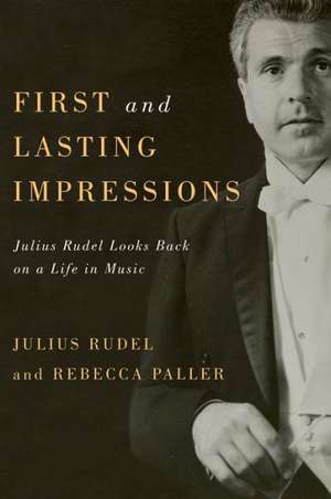 First and Lasting Impressions – Julius Rudel Looks Back on a Life in Music de Julius Julius Rudel