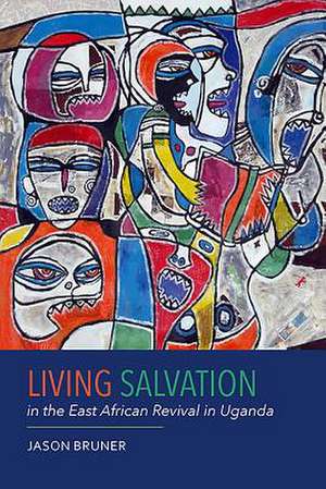 Living Salvation in the East African Revival in Uganda de Jason Bruner