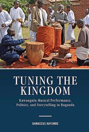 Tuning the Kingdom – Kawuugulu Musical Performance, Politics, and Storytelling in Buganda de Damascus Kafumbe