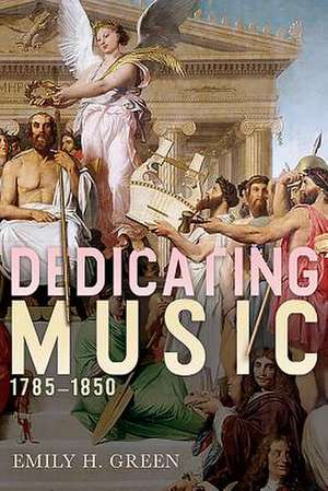 Dedicating Music, 1785–1850 de Emily H. Green