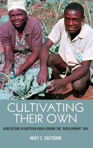 Cultivating Their Own – Agriculture in Western Kenya during the "Development" Era de Muey Muey Saeteurn