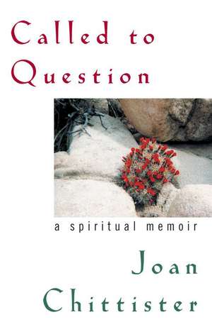 Called to Question: A Spiritual Memoir de Sister JoanOSB Chittister