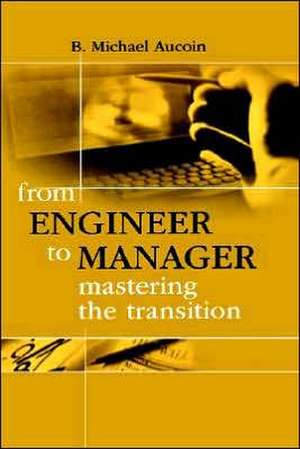 From Engineer to Manager Mastering the Transition de B. Michael Aucoin