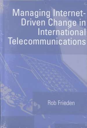 Managing Internet-Driven Change in International Telecommunications de Robert M. Frieden