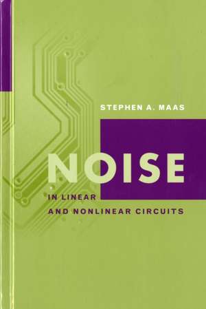 Noise in Linear and Nonlinear Circuits de Stephen A. Maas