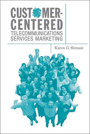 Customer-Centered Telecommunications Services Marketing de Karen G. Strouse