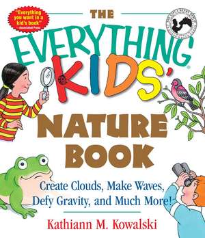 The Everything Kids' Nature Book: Create Clouds, Make Waves, Defy Gravity and Much More! de Kathiann M Kowalski