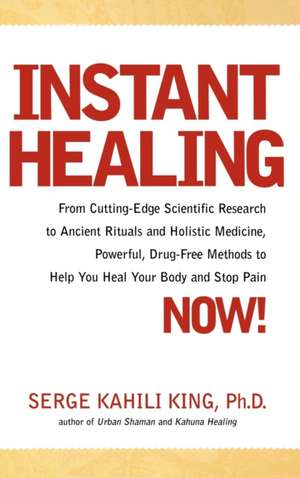 Instant Healing: Mastering the Way of the Hawaiian Shaman Using Words, Images, Touch, and Energy de Serge Kahili King