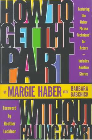 How to Get the Part...Without Falling Apart!: Featuring the Haber Phrase Technique for Actors de Margie Haber