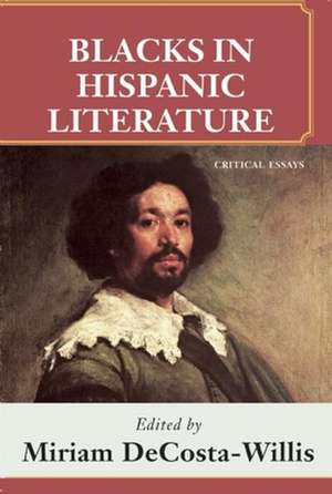 Blacks in Hispanic Literature: Critical Essays de Miriam Decosta Willis