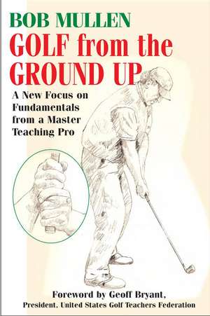 Golf from the Ground Up de Bob Mullen