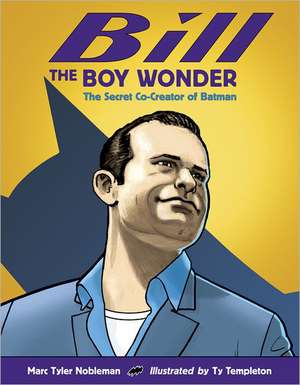 Bill the Boy Wonder: The Secret Co-Creator of Batman de Marc Tyler Nobleman