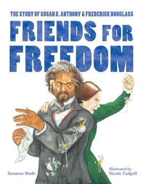 Friends for Freedom: The Story of Susan B. Anthony & Frederick Douglass de Suzanne Slade