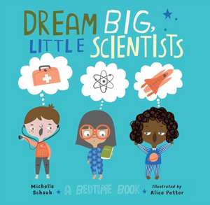 Dream Big, Little Scientists de Michelle Schaub