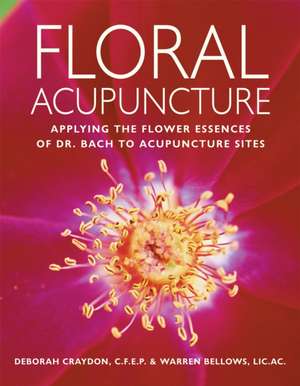 Floral Acupuncture: Applying the Flower Essences of Dr. Bach to Acupuncture Sites de Deborah Craydon