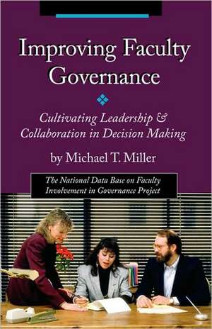 Improving Faculty Governance: Cultivating Leadership & Collaboration in Decision Making de Michael T. Miller