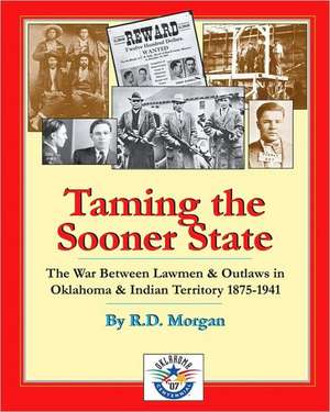 Taming the Sooner State: The War Between Lawmen & Outlaws in Oklahoma & Indian Territory 1875-1941 de R. D. Morgan